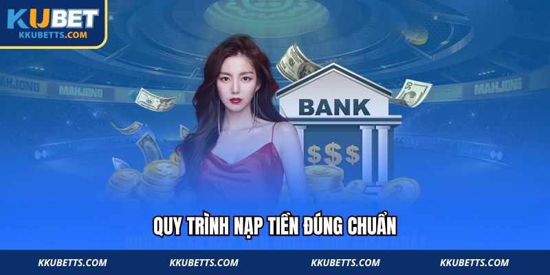 Quy trình nạp tiền đúng chuẩn