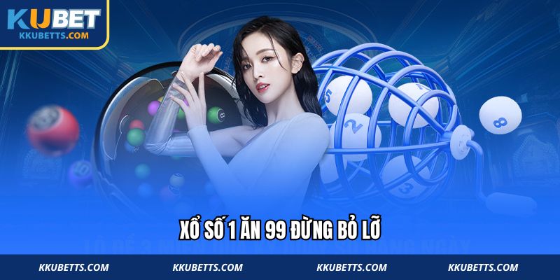 Xổ số 1 ăn 99 đừng bỏ lỡ