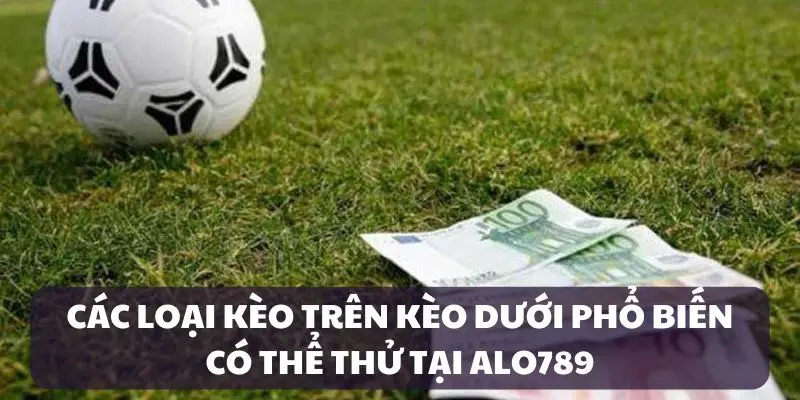 Các loại kèo trên kèo dưới có thể thử tại KUBET