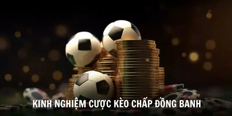  Tìm hiểu bí quyết thắng lớn khi cược kèo chấp đồng banh là gì?