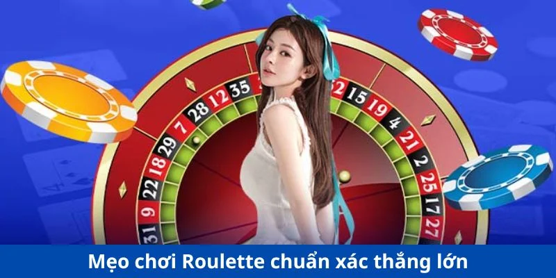  Mẹo chơi Roulette chuẩn xác thắng lớn